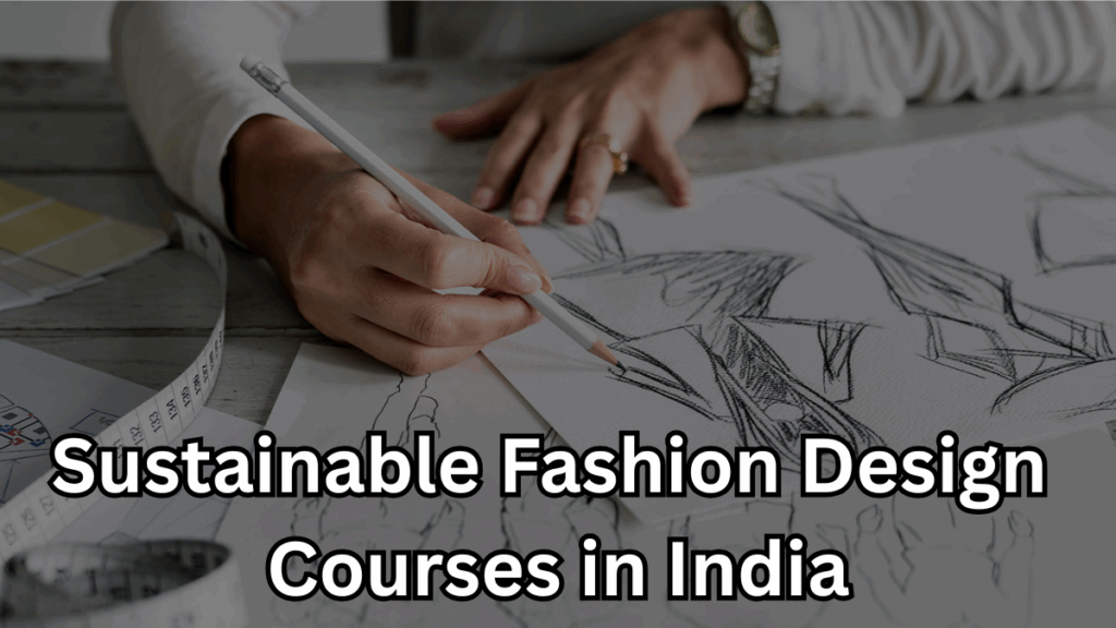 Sustainable Fashion Design Courses in India – 2025 College Guide