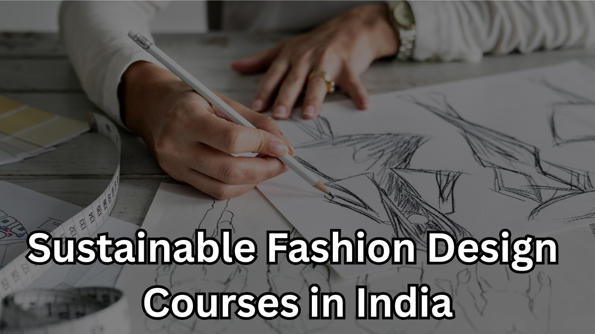 Sustainable Fashion Design Courses in India – 2025 College Guide