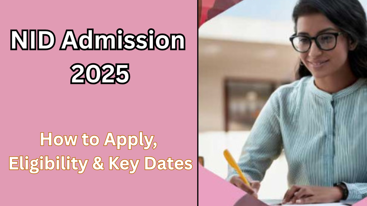NID Admission 2025 – How to Apply, Eligibility & Key Dates
