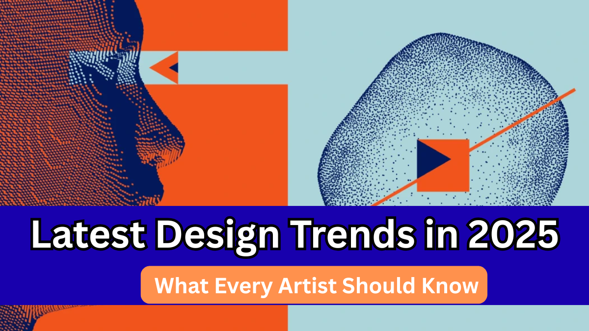 Latest Design Trends in 2025 – What Every Artist Should Know