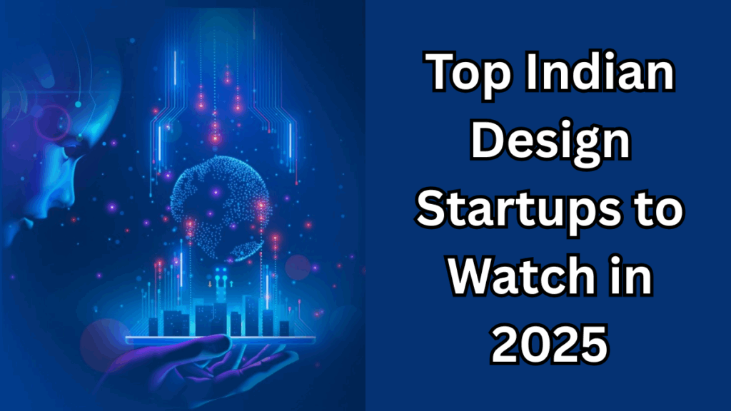 Top Indian Design Startups to Watch in 2025