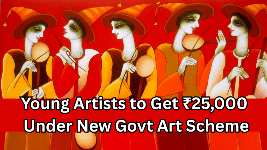 Young Artists to Get ₹25,000 Under New Govt Art Scheme 2025