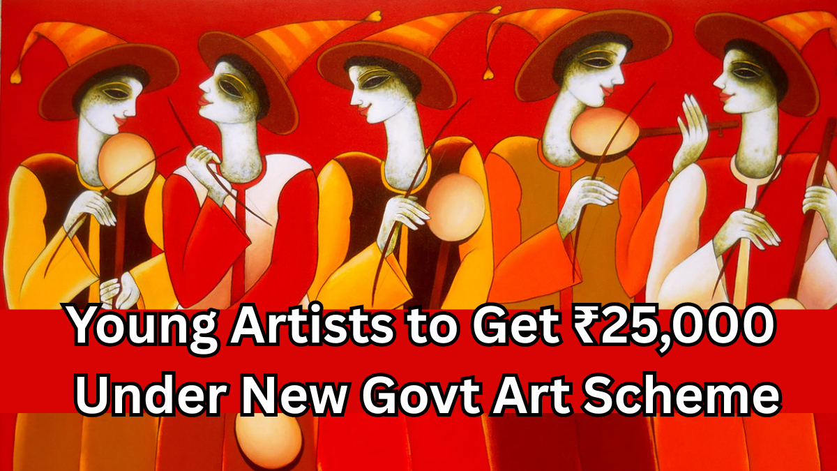 Young Artists to Get ₹25,000 Under New Govt Art Scheme 2025