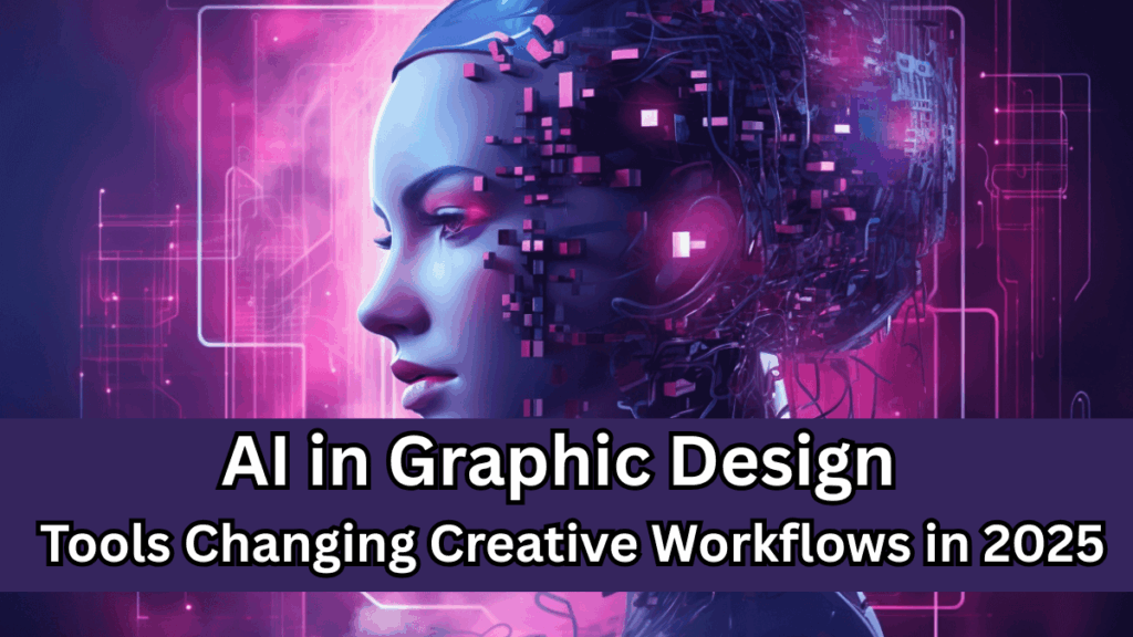 AI in Graphic Design – Tools Changing Creative Workflows in 2025