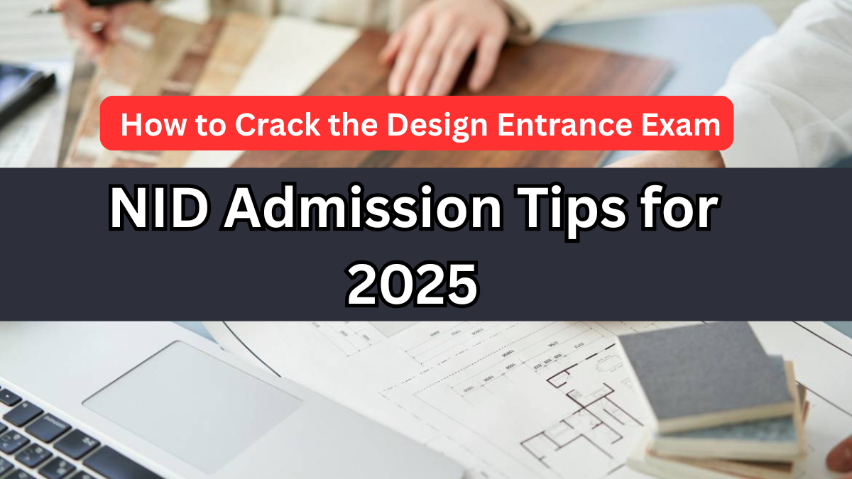 NID Admission Tips for 2025 – How to Crack the Design Entrance Exam