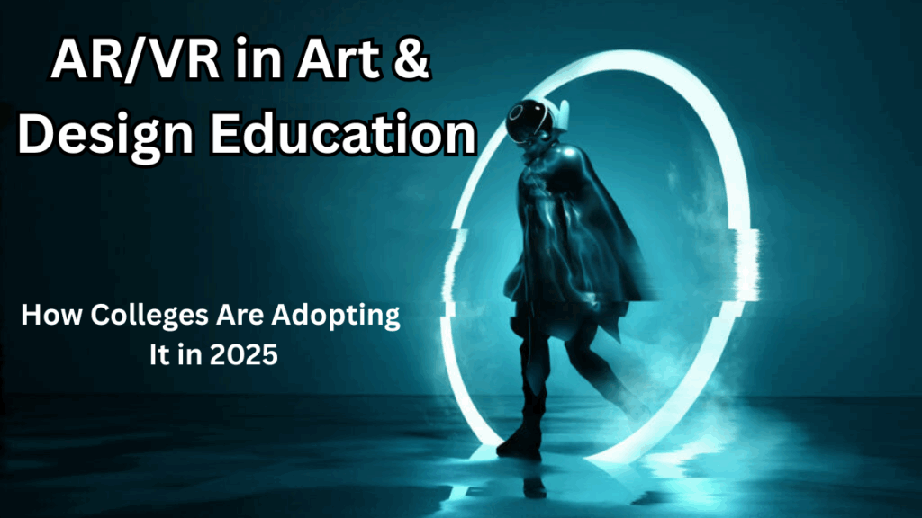 AR/VR in Art & Design Education – How Colleges Are Adopting It in 2025