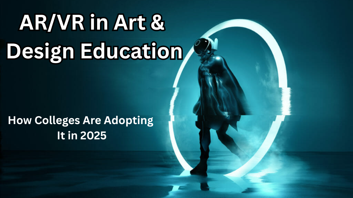 AR/VR in Art & Design Education – How Colleges Are Adopting It in 2025