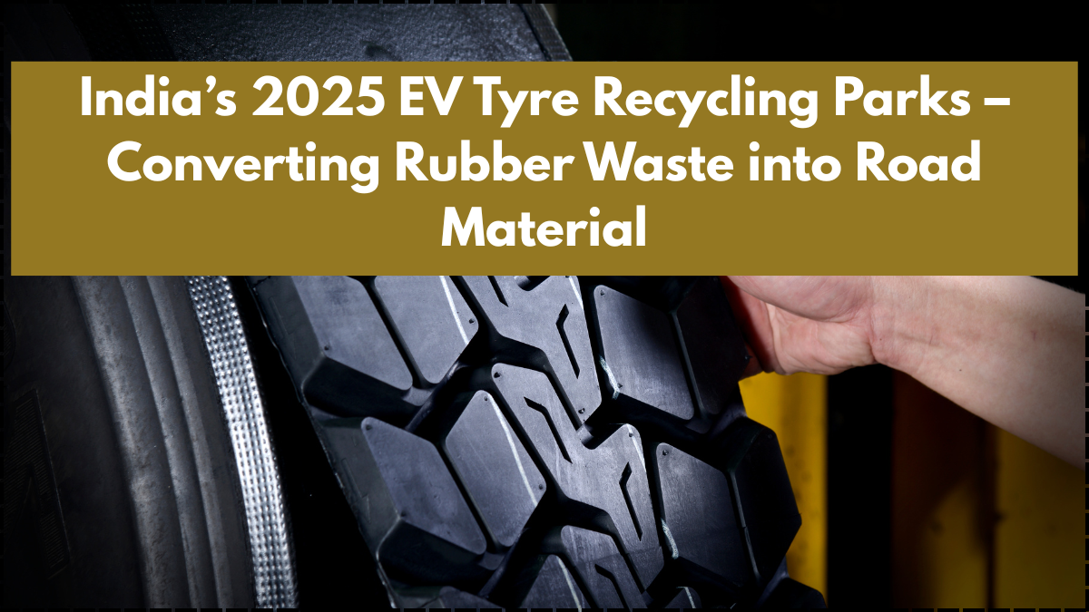 India’s 2025 EV Tyre Recycling Parks – Converting Rubber Waste into Road Material