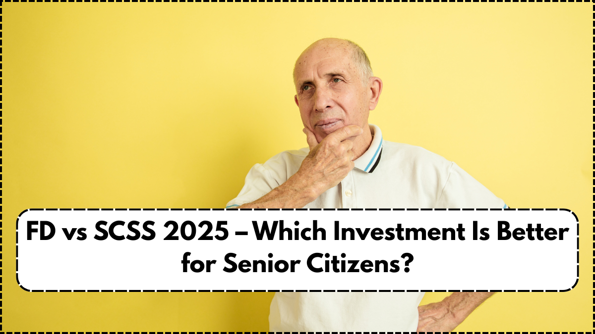 FD vs SCSS 2025 – Which Investment Is Better for Senior Citizens?