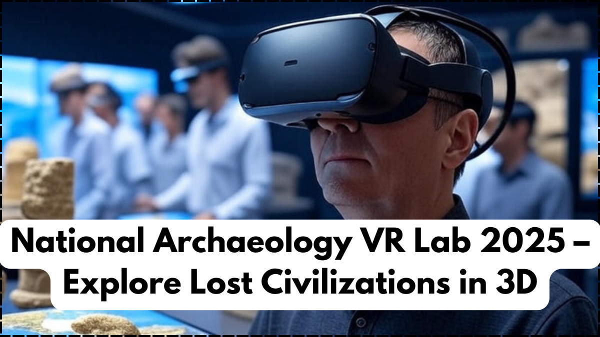 National Archaeology VR Lab 2025 – Explore Lost Civilizations in 3D