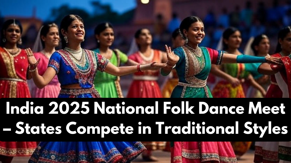 India 2025 National Folk Dance Meet – States Compete in Traditional Styles