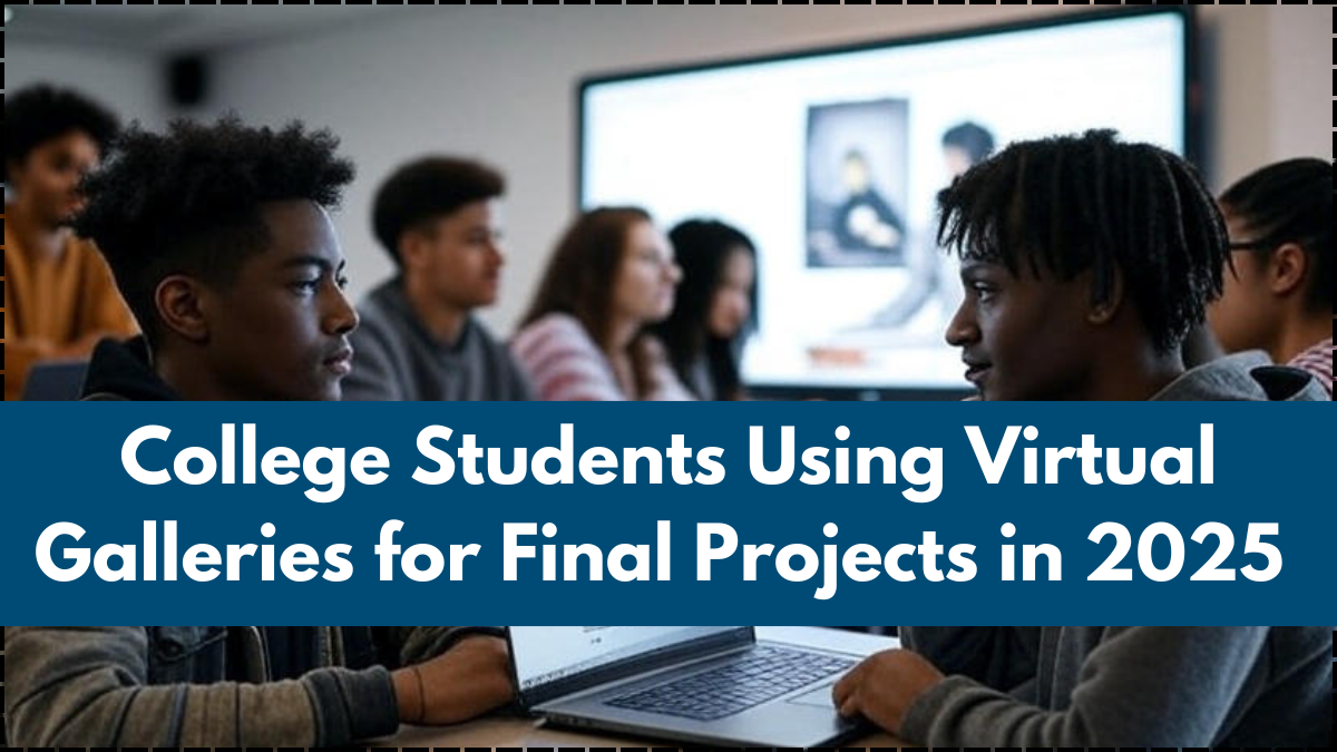College Students Using Virtual Galleries for Final Projects in 2025 – How It Works