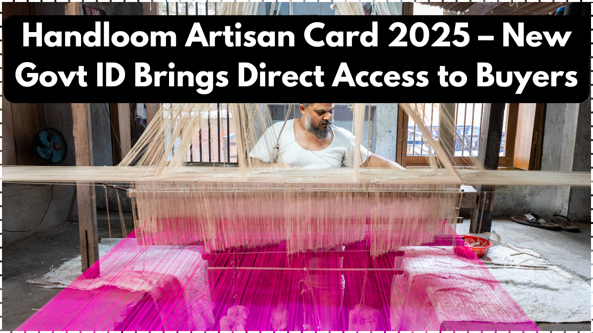 Handloom Artisan Card 2025 – New Govt ID Brings Direct Access to Buyers