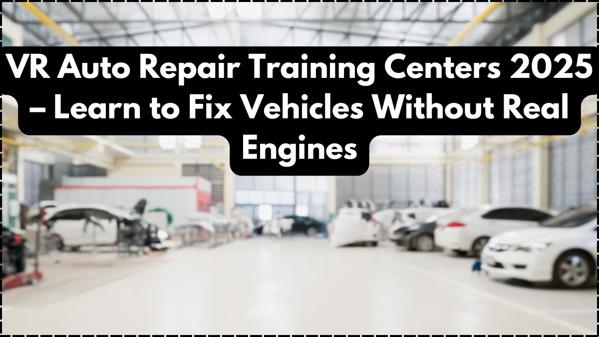 VR Auto Repair Training Centers 2025 – Learn to Fix Vehicles Without Real Engines