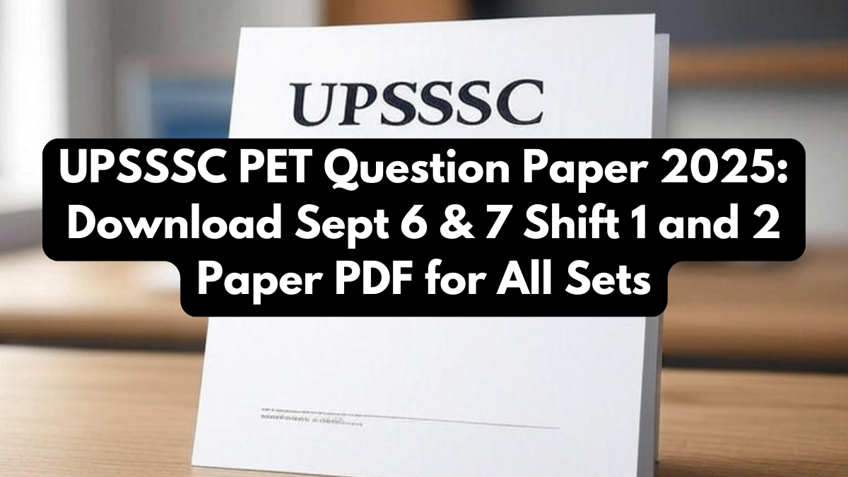 UPSSSC PET Question Paper 2025: Download Sept 6 & 7 Shift 1 and 2 Paper PDF for All Sets