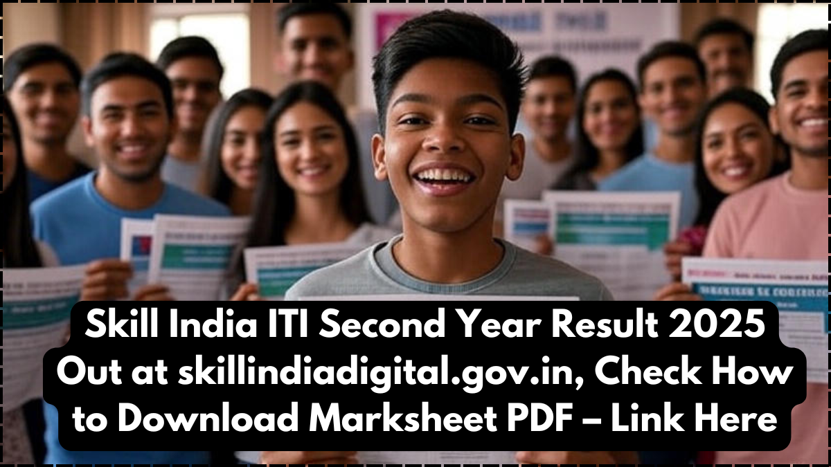 Skill India ITI Second Year Result 2025 Out at skillindiadigital.gov.in, Check How to Download Marksheet PDF – Link Here