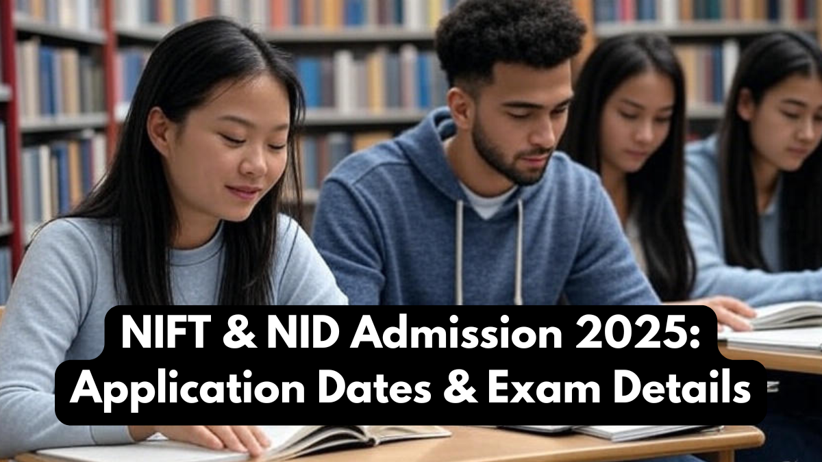 NIFT & NID Admission 2025: Application Dates & Exam Details