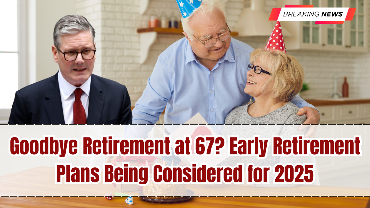 Goodbye Retirement at 67? Early Retirement Plans Being Considered for 2025